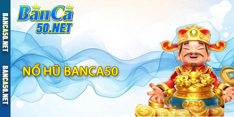 Nổ Hũ Banca50